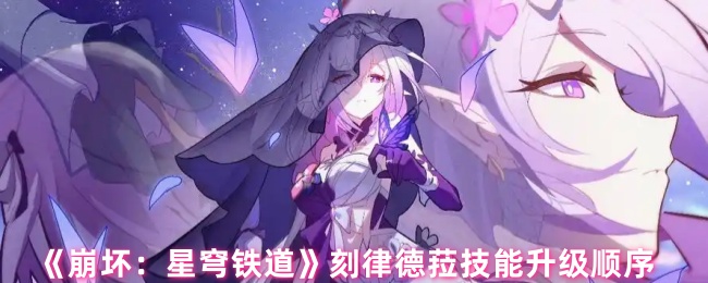 《崩坏：星穹铁道》刻律德菈技能升级顺序