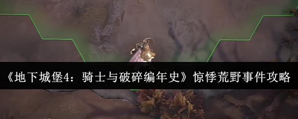 《地下城堡4：骑士与破碎编年史》惊悸荒野事件攻略