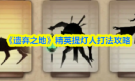 《遗弃之地》精英提灯人打法攻略
