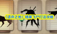 《遗弃之地》精英飞尸打法攻略