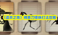 《遗弃之地》精英刀锋蛛打法攻略