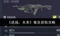 《逆战：未来》毒皇获取攻略