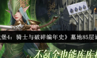 《地下城堡4：骑士与破碎编年史》墓地85层通关攻略