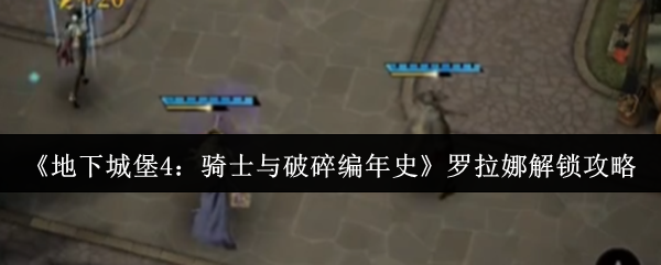 《地下城堡4：骑士与破碎编年史》罗拉娜解锁攻略