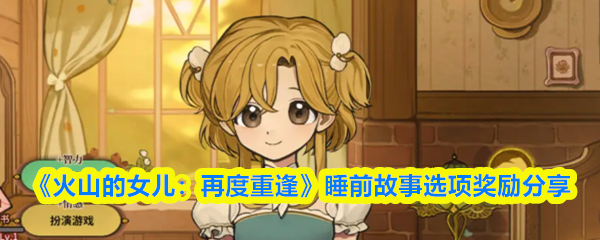 《火山的女儿：再度重逢》睡前故事选项奖励分享(图1)