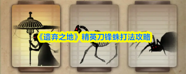《遗弃之地》精英刀锋蛛打法攻略