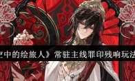 《时空中的绘旅人》常驻主线罪印残响玩法介绍