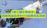 《新三国志曹操传》四象挑战白虎BOSS配置低氪攻略
