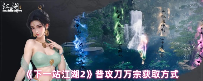 《下一站江湖2》普攻刀万宗获取方式