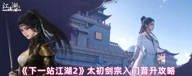 《下一站江湖2》太初剑宗入门晋升攻略