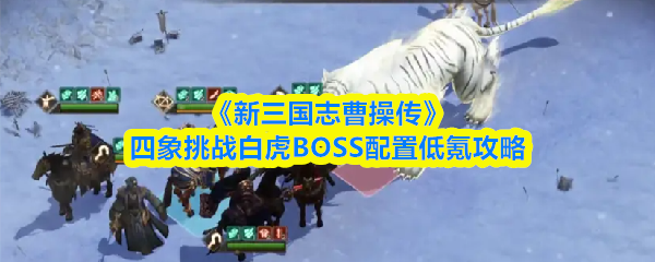 《新三国志曹操传》四象挑战白虎BOSS配置低氪攻略