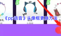 《pp语音》头像框更换方法