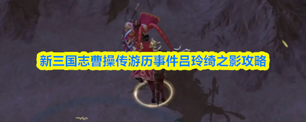 新三国志曹操传游历事件吕玲绮之影攻略