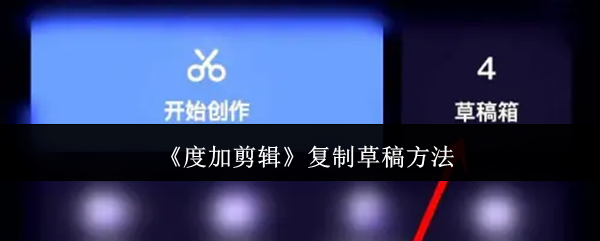 《度加剪辑》复制草稿方法