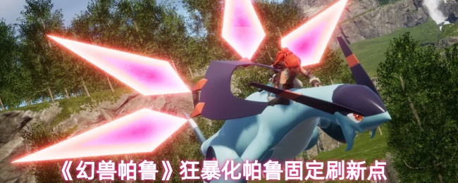 《幻兽帕鲁》狂暴化帕鲁固定刷新点