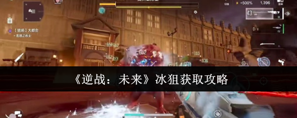 《逆战：未来》冰狙获取攻略