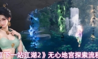 《下一站江湖2》无心地宫探索流程