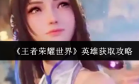 《王者荣耀世界》英雄获取攻略
