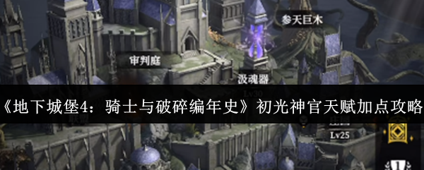 《地下城堡4：骑士与破碎编年史》初光神官天赋加点攻略