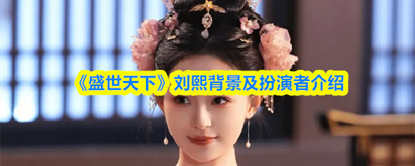 《盛世天下》刘熙背景及扮演者介绍