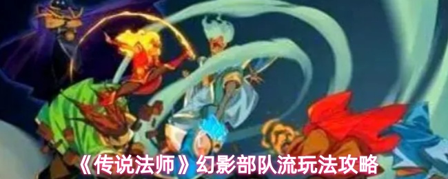 《传说法师》幻影部队流玩法攻略