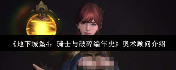 《地下城堡4：骑士与破碎编年史》奥术顾问介绍