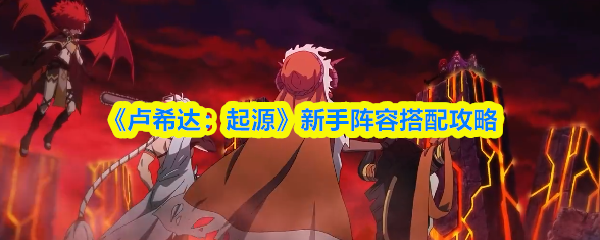 《卢希达：起源》新手阵容搭配攻略(图1)