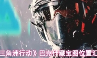 《三角洲行动》巴克什藏宝图位置汇总