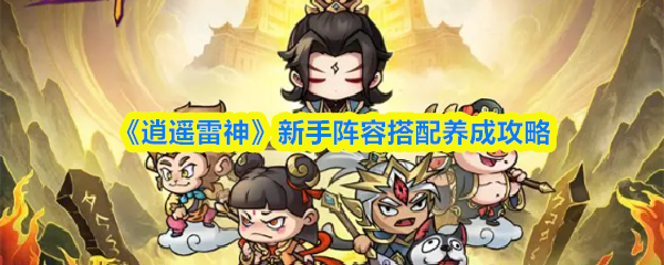 《逍遥雷神》新手阵容搭配养成攻略