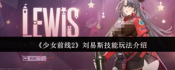 《少女前线2》刘易斯技能玩法介绍