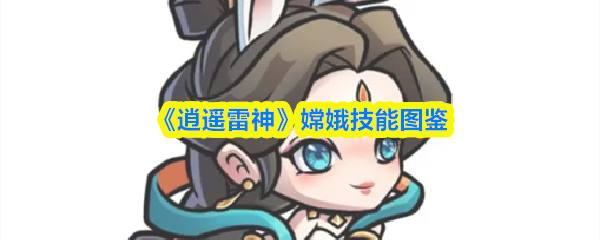 《逍遥雷神》嫦娥技能图鉴