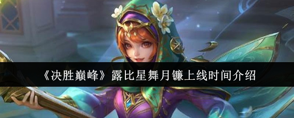 《决胜巅峰》露比星舞月镰上线时间介绍