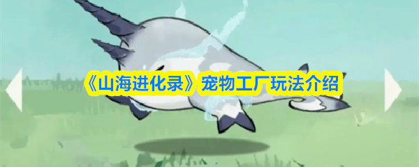 《山海进化录》宠物工厂玩法介绍