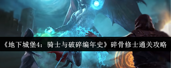 《地下城堡4：骑士与破碎编年史》碎骨修士通关攻略