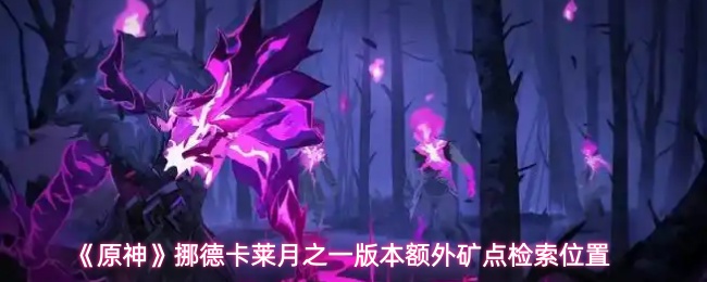 《原神》挪德卡莱月之一版本额外矿点检索位置