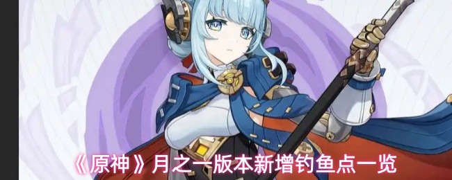 《原神》月之一版本新增钓鱼点一览(图1)