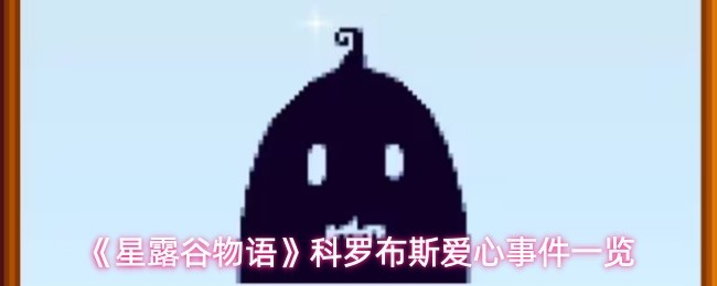 《星露谷物语》科罗布斯爱心事件一览(图1)