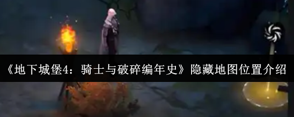 《地下城堡4：骑士与破碎编年史》隐藏地图位置介绍