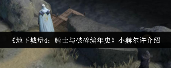 《地下城堡4：骑士与破碎编年史》小赫尔许介绍