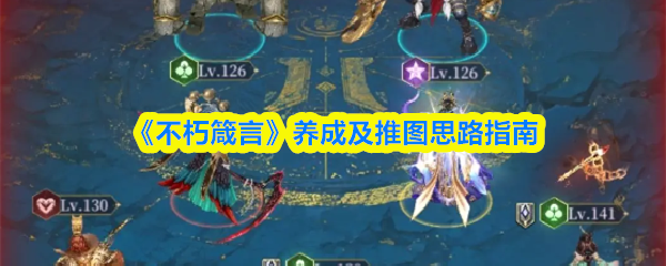 《不朽箴言》养成及推图思路指南