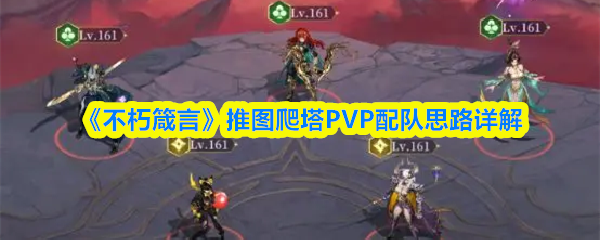 《不朽箴言》推图爬塔PVP配队思路详解