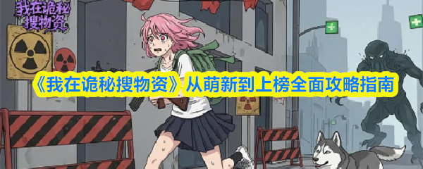 《我在诡秘搜物资》从萌新到上榜全面攻略指南