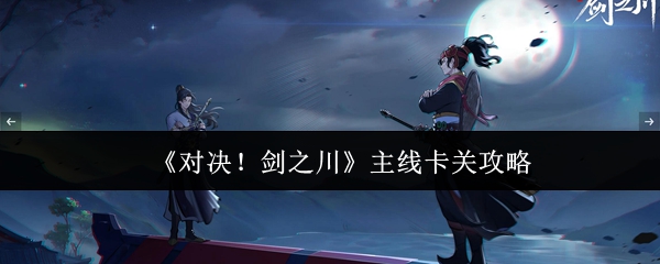 《对决！剑之川》主线卡关攻略