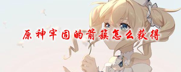 原神牢固的箭簇怎么获得