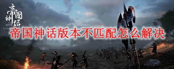 帝国神话版本不匹配怎么解决(图1)