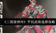 《三国望神州》平民武将选择攻略