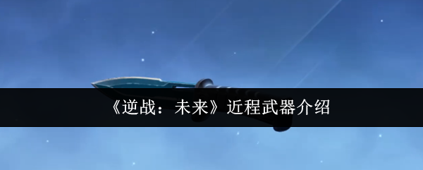 《逆战：未来》近程武器介绍