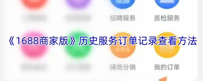 《1688商家版》历史服务订单记录查看方法