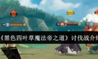 《黑色四叶草魔法帝之道》讨伐战介绍