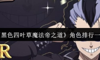 《黑色四叶草魔法帝之道》角色排行一览